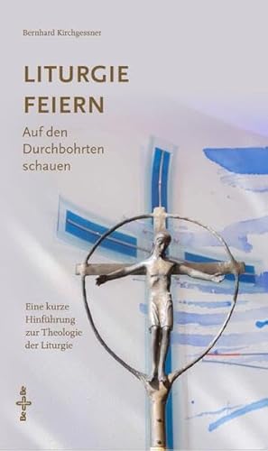 Liturgie feiern: Auf den Durchbohrten schauen