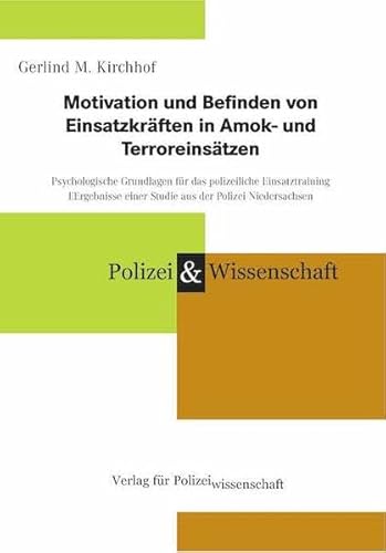 Motivation und Befinden von Einsatzkräften in Amok- und Terroreinsätzen: Ergebnisse einer Studie aus der Polizei Niedersachsen von Verlag für Polizeiwissenschaft