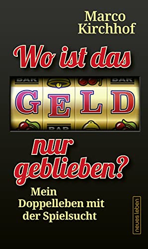 Wo ist das Geld nur geblieben?: Mein Doppelleben mit der Spielsucht von Neues Leben