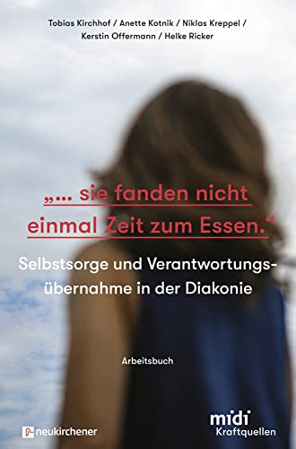 "...sie fanden nicht einmal Zeit zum Essen." - Arbeitsbuch: Selbstsorge und Verantwortungsübernahme in der Diakonie (Kraftquellen: Diakonische ... zur ... - Diakonische Erfahrungen im Licht der Bibel) von Neukirchener Verlag