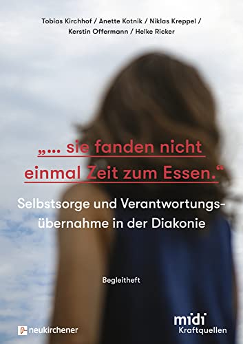 "...sie fanden nicht einmal Zeit zum Essen." - Begleitheft: Selbstsorge und Verantwortungsübernahme in der Diakonie (Kraftquellen: Diakonische ... zur ... - Diakonische Erfahrungen im Licht der Bibel) von Neukirchener Verlag
