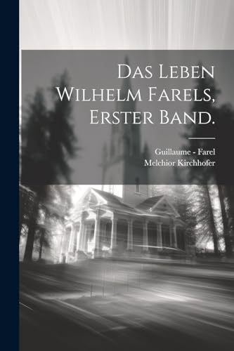 Das Leben Wilhelm Farels, Erster Band. von Legare Street Press