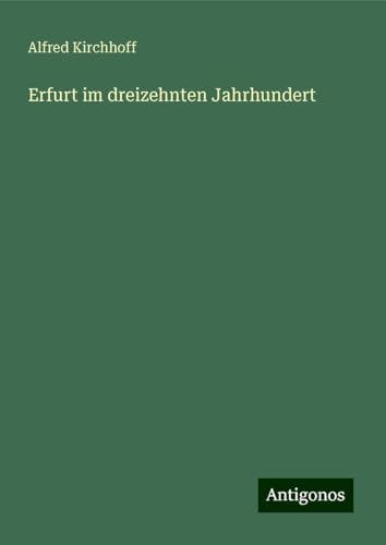 Erfurt im dreizehnten Jahrhundert von Antigonos Verlag