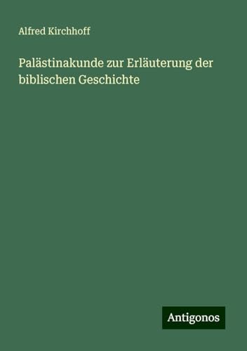 Palästinakunde zur Erläuterung der biblischen Geschichte von Antigonos Verlag
