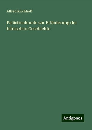 Palästinakunde zur Erläuterung der biblischen Geschichte von Antigonos Verlag
