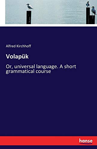 Volapük: Or, universal language. A short grammatical course von Hansebooks