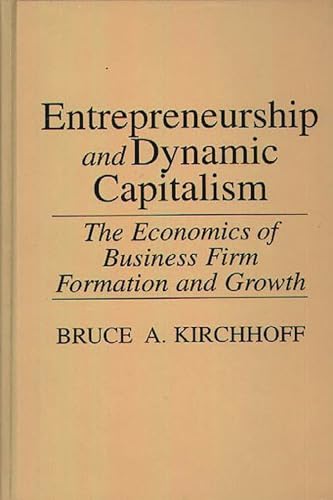 Entrepreneurship and Dynamic Capitalism: The Economics of Business Firm Formation and Growth (Praeger Studies in American Industry)
