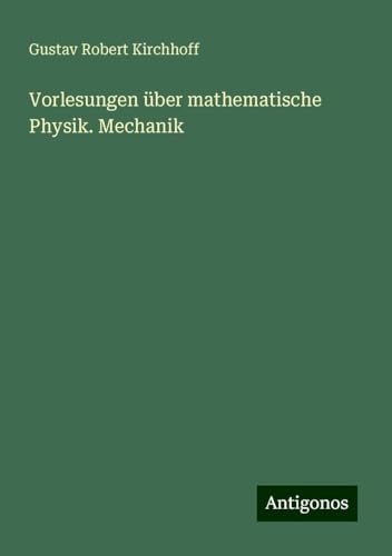 Vorlesungen über mathematische Physik. Mechanik von Antigonos Verlag