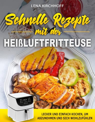 Schnelle Rezepte mit der Heißluftfritteuse: Lecker und einfach kochen, um abzunehmen und sich wohlzufühlen von Independently published