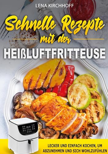 Schnelle Rezepte mit der Heißluftfritteuse: Lecker und einfach kochen, um abzunehmen und sich wohlzufühlen von Lucid Page Media