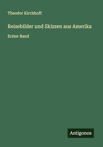 Reisebilder und Skizzen aus Amerika: Erster Band von Antigonos Verlag