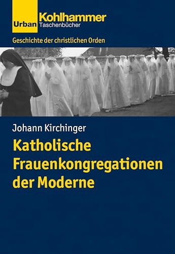 Katholische Frauenkongregationen der Moderne (Geschichte der christlichen Orden)