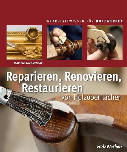 Reparieren, Renovieren, Restaurieren: von Holzoberflächen von Vincentz Network GmbH & C