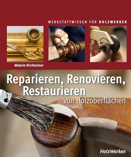 Reparieren, Renovieren, Restaurieren: von Holzoberflächen von Vincentz Network GmbH & C