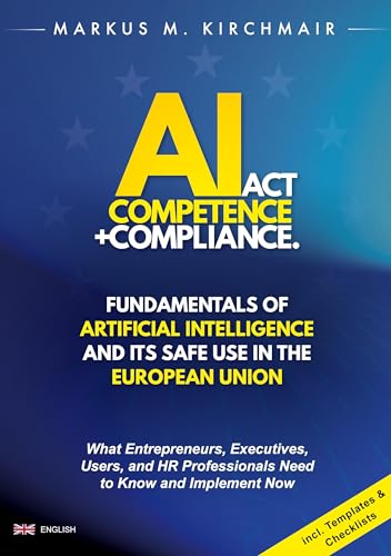 AI Act Competence + Compliance - Fundamentals of Artificial Intelligence and Its Safe Use in the European Union: What Entrepreneurs, Executives, ... Professionals Need to Know and Implement Now von BoD – Books on Demand