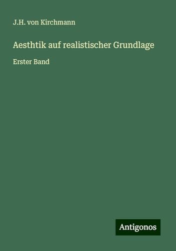 Aesthtik auf realistischer Grundlage: Erster Band von Antigonos Verlag