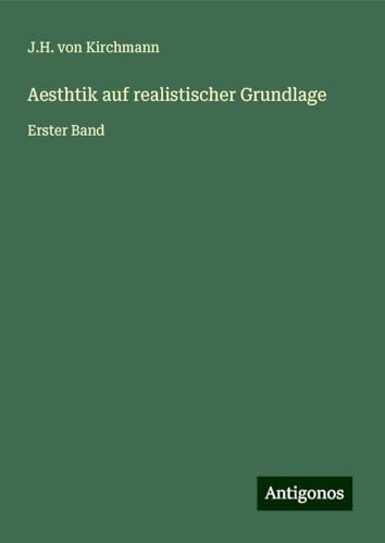 Aesthtik auf realistischer Grundlage: Erster Band von Antigonos Verlag