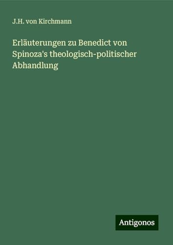 Erläuterungen zu Benedict von Spinoza's theologisch-politischer Abhandlung von Antigonos Verlag