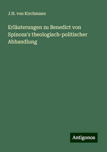 Erläuterungen zu Benedict von Spinoza's theologisch-politischer Abhandlung von Antigonos Verlag