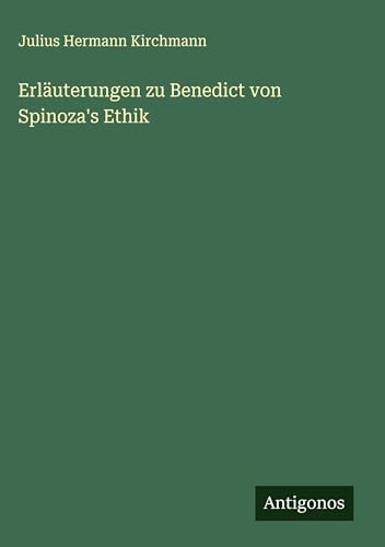 Erläuterungen zu Benedict von Spinoza's Ethik von Antigonos Verlag