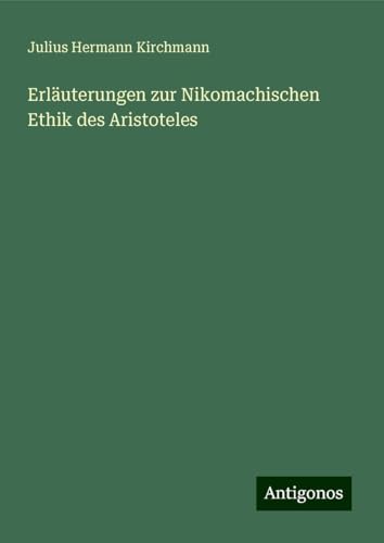 Erläuterungen zur Nikomachischen Ethik des Aristoteles von Antigonos Verlag