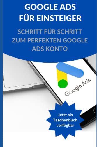 Google Ads für Einsteiger: Schritt für Schritt zum perfekten Google Ads Konto