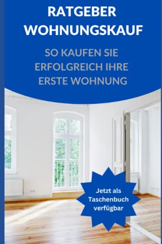 Ratgeber Wohnungskauf: So kaufen Sie erfolgreich Ihre erste Wohnung von Independently published