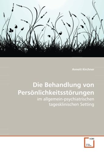 Die Behandlung von Persönlichkeitsstörungen: im allgemein-psychiatrischen tagesklinischen Setting Die Behandlung von Persönlichkeitsstörungen: im allgemein-psychiatrischen tagesklinischen Setting von VDM Verlag Dr. Müller