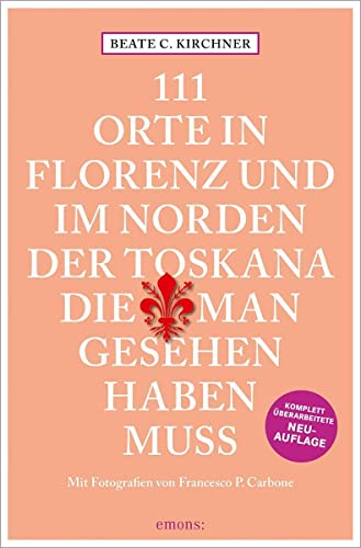 111 Orte In Florenz und im Norden der Toskana, die man gesehen haben muss: Reiseführer, Relaunch von Emons Verlag