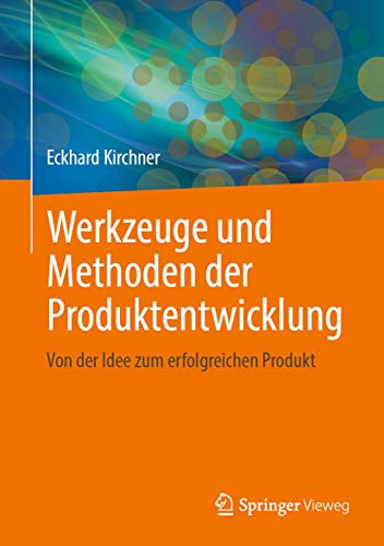 Werkzeuge und Methoden der Produktentwicklung: Von der Idee zum erfolgreichen Produkt von Springer