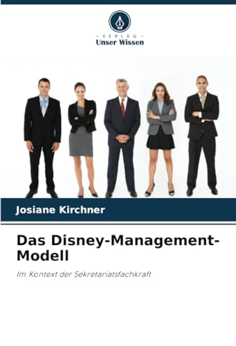 Das Disney-Management-Modell: Im Kontext der Sekretariatsfachkraft von Verlag Unser Wissen