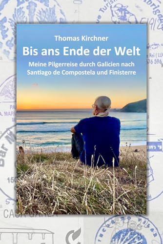 Bis ans Ende der Welt: Meine Pilgerreise durch Galicien nach Santiago de Compostela und Finisterre