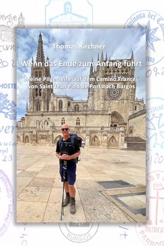 Wenn das Ende zum Anfang führt: Meine Pilgerreise auf dem Camino Francés von Saint Jean Pied de Port nach Burgos von Independently published