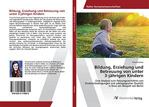 Bildung, Erziehung und Betreuung von unter 3-jährigen Kindern: Eine Analyse zum Passungsverhältnis von Strukturbedingungen und pädagogischer Qualität in Kitas am Beispiel von Berlin Bildung, Erziehung und Betreuung von unter 3-jährigen Kindern: Eine Analyse zum Passungsverhältnis von Strukturbedingungen und pädagogischer Qualität in Kitas am Beispiel von Berlin von AV Akademikerverlag
