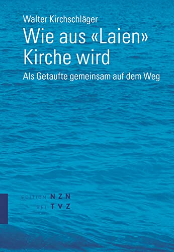 Wie aus «Laien» Kirche wird: Als Getaufte gemeinsam auf dem Weg von Theologischer Verlag Zürich