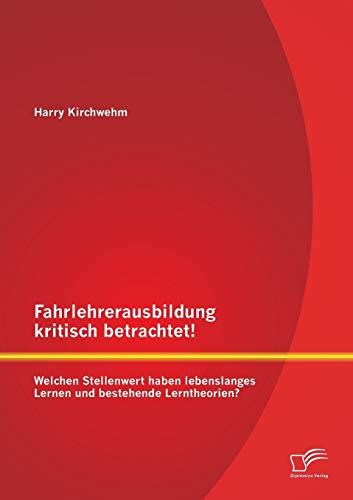 Fahrlehrerausbildung kritisch betrachtet! Welchen Stellenwert haben lebenslanges Lernen und bestehende Lerntheorien?