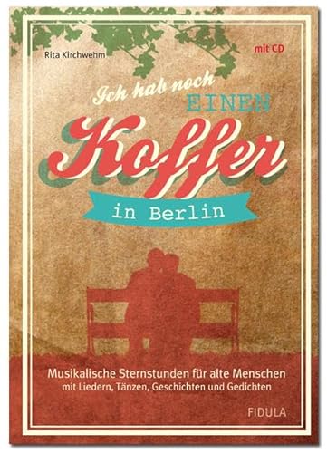Ich hab noch einen Koffer in Berlin: Musikalische Sternstunden für alte Menschen mit Liedern, Tänzen, Geschichten und Gedichten (Buch incl. CD)