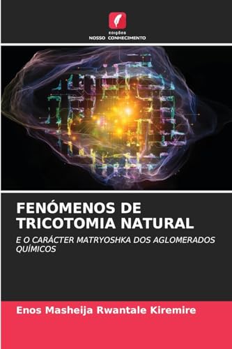 FENÓMENOS DE TRICOTOMIA NATURAL: E O CARÁCTER MATRYOSHKA DOS AGLOMERADOS QUÍMICOS FENÓMENOS DE TRICOTOMIA NATURAL: E O CARÁCTER MATRYOSHKA DOS AGLOMERADOS QUÍMICOS von Edições Nosso Conhecimento