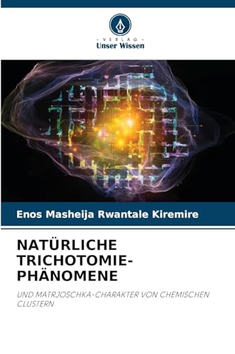 NATÜRLICHE TRICHOTOMIE-PHÄNOMENE: UND MATRJOSCHKA-CHARAKTER VON CHEMISCHEN CLUSTERN von Verlag Unser Wissen
