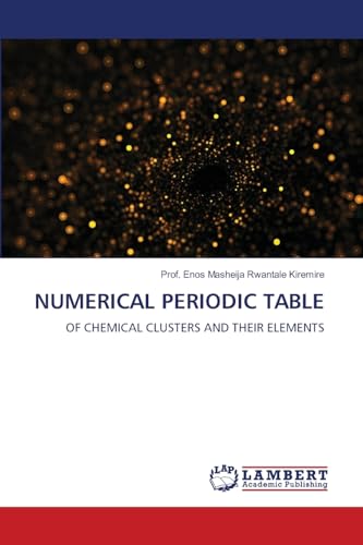 NUMERICAL PERIODIC TABLE: OF CHEMICAL CLUSTERS AND THEIR ELEMENTS von LAP LAMBERT Academic Publishing