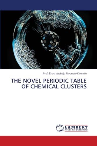 THE NOVEL PERIODIC TABLE OF CHEMICAL CLUSTERS: DE THE NOVEL PERIODIC TABLE OF CHEMICAL CLUSTERS: DE von LAP LAMBERT Academic Publishing