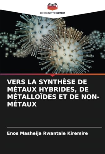VERS LA SYNTHÈSE DE MÉTAUX HYBRIDES, DE MÉTALLOÏDES ET DE NON-MÉTAUX VERS LA SYNTHÈSE DE MÉTAUX HYBRIDES, DE MÉTALLOÏDES ET DE NON-MÉTAUX von Editions Notre Savoir