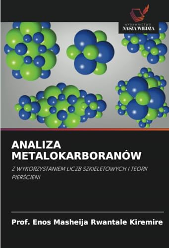 ANALIZA METALOKARBORANÓW: Z WYKORZYSTANIEM LICZB SZKIELETOWYCH I TEORII PIERŚCIENI: Z WYKORZYSTANIEM LICZB SZKIELETOWYCH I TEORII PIER¿CIENI von Wydawnictwo Nasza Wiedza