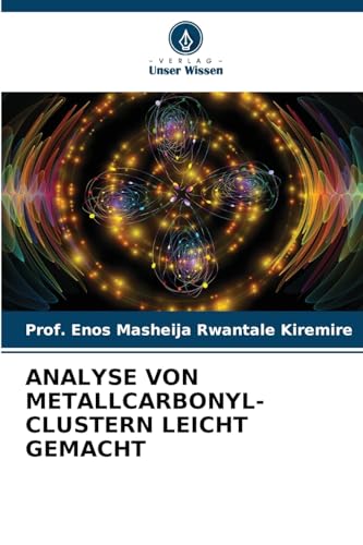 ANALYSE VON METALLCARBONYL-CLUSTERN LEICHT GEMACHT: DE von Verlag Unser Wissen
