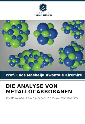 DIE ANALYSE VON METALLOCARBORANEN: VERWENDUNG VON SKELETTZAHLEN UND RINGTHEORIE von Verlag Unser Wissen