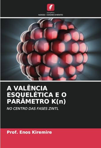 A VALÊNCIA ESQUELÉTICA E O PARÂMETRO K(n): NO CENTRO DAS FASES ZINTL von Edições Nosso Conhecimento
