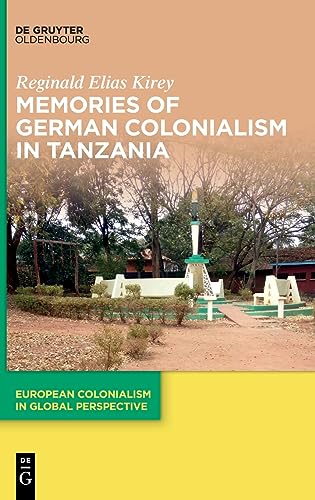 Memories of German Colonialism in Tanzania (European Colonialism in Global Perspective, 2) von De Gruyter Oldenbourg