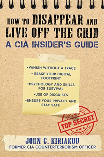How to Disappear and Live Off the Grid: A CIA Insider's Guide