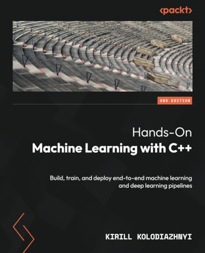 Hands-On Machine Learning with C++: Build, train, and deploy end-to-end machine learning and deep learning pipelines von Packt Publishing