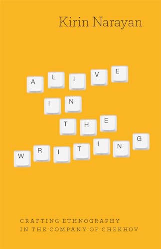 Alive in the Writing: Crafting Ethnography in the Company of Chekhov von University of Chicago Press